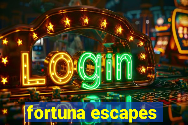 fortuna escapes