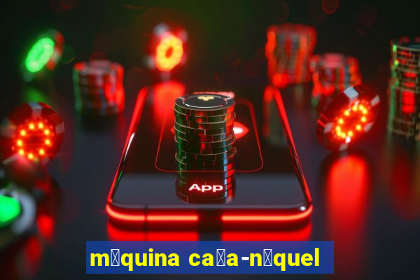 m谩quina ca莽a-n铆quel