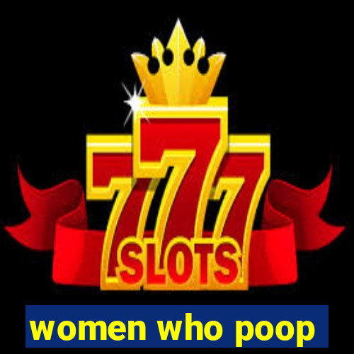 women who poop