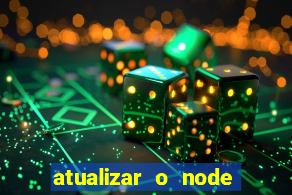 atualizar o node no windows