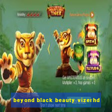 beyond black beauty vizerhd