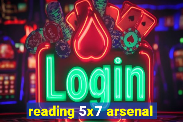 reading 5x7 arsenal