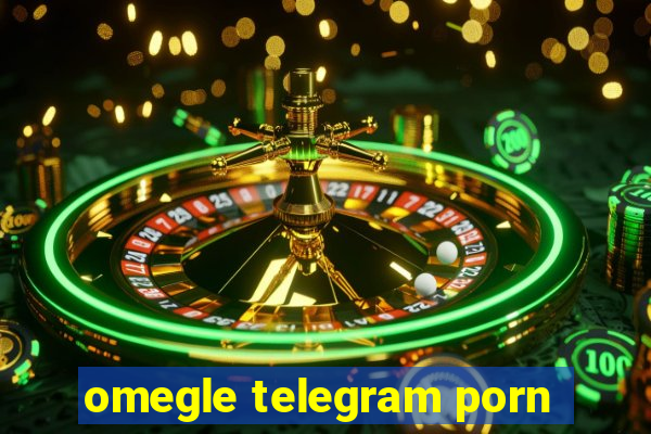 omegle telegram porn