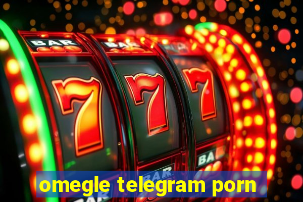 omegle telegram porn