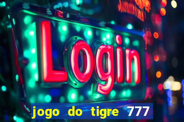 jogo do tigre 777 ganhar dinheiro