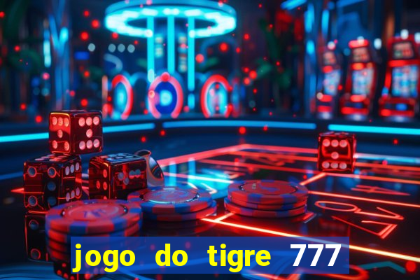 jogo do tigre 777 ganhar dinheiro