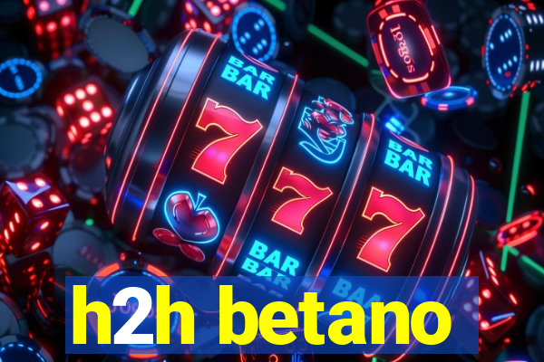 h2h betano