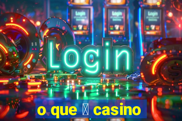 o que 茅 casino