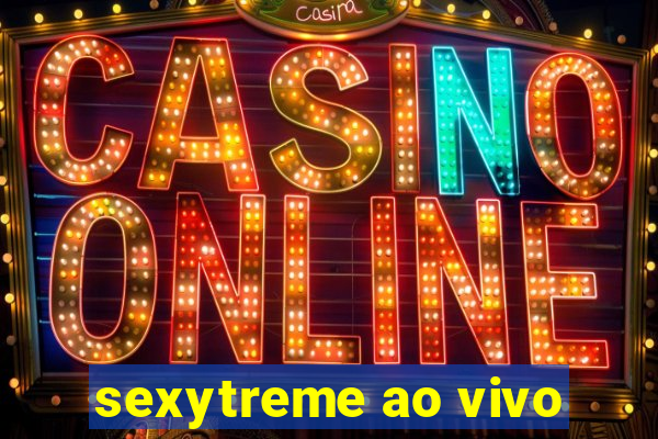 sexytreme ao vivo