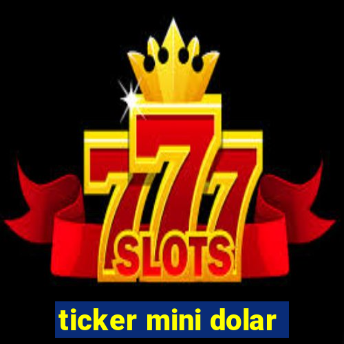 ticker mini dolar