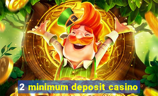 2 minimum deposit casino