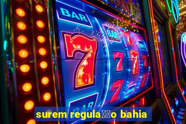 surem regula莽茫o bahia