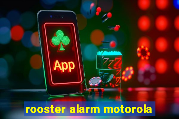 rooster alarm motorola