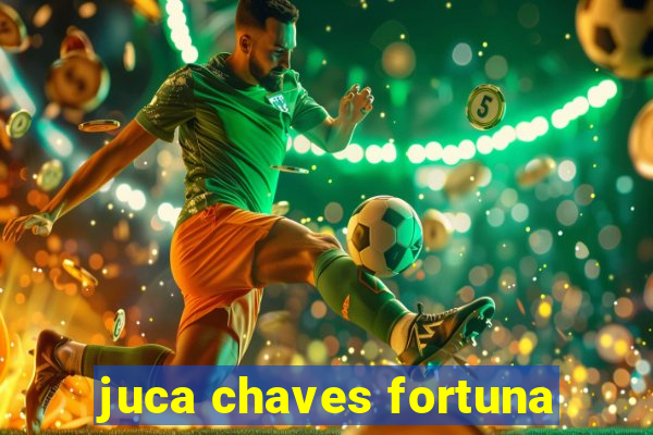 juca chaves fortuna