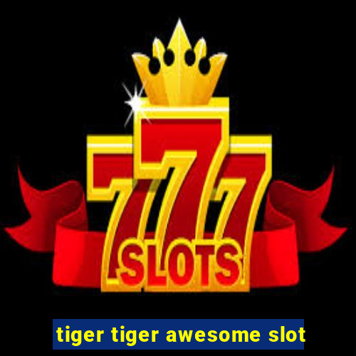 tiger tiger awesome slot