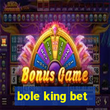 bole king bet