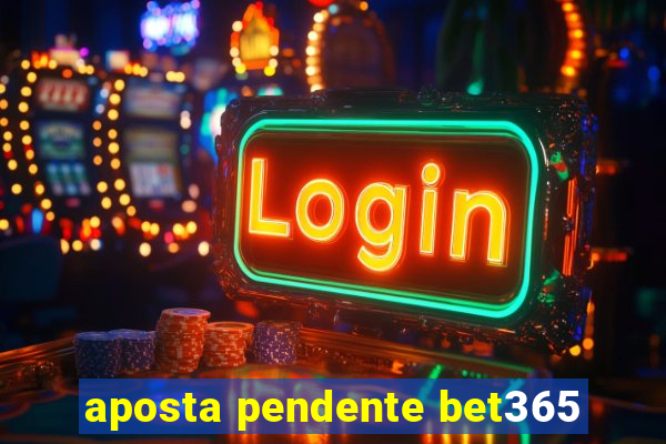 aposta pendente bet365