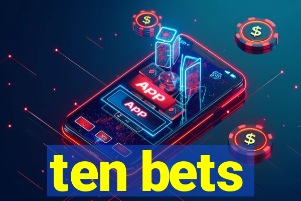 ten bets