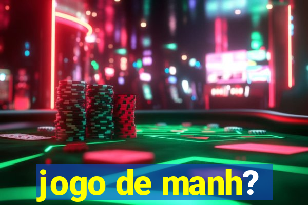 jogo de manh?