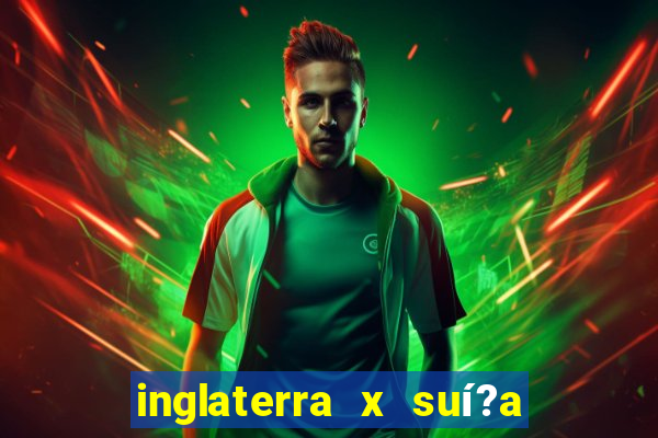 inglaterra x suí?a ao vivo