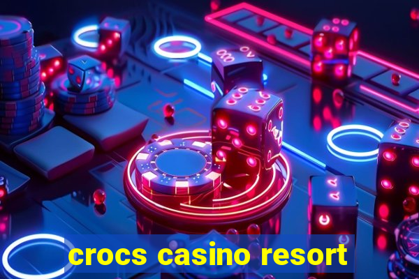 crocs casino resort