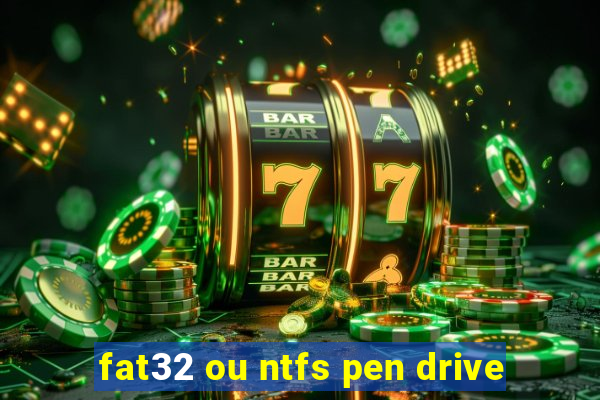 fat32 ou ntfs pen drive