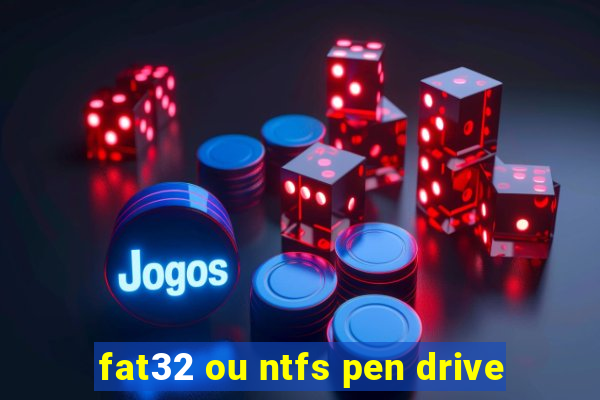 fat32 ou ntfs pen drive