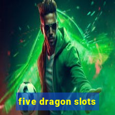 five dragon slots