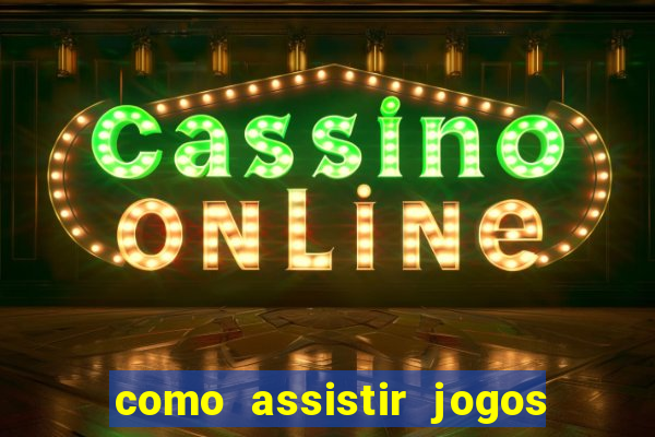 como assistir jogos pela bet365