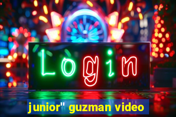 junior'' guzman video