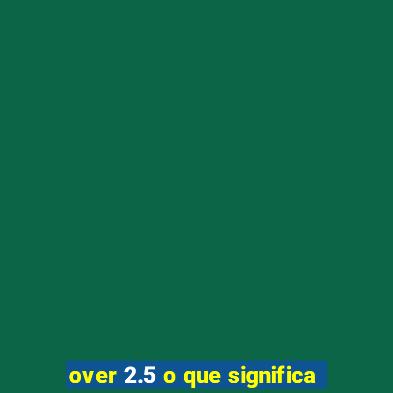 over 2.5 o que significa