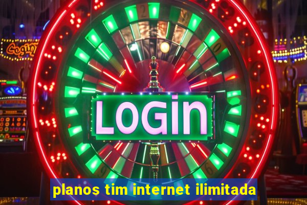 planos tim internet ilimitada