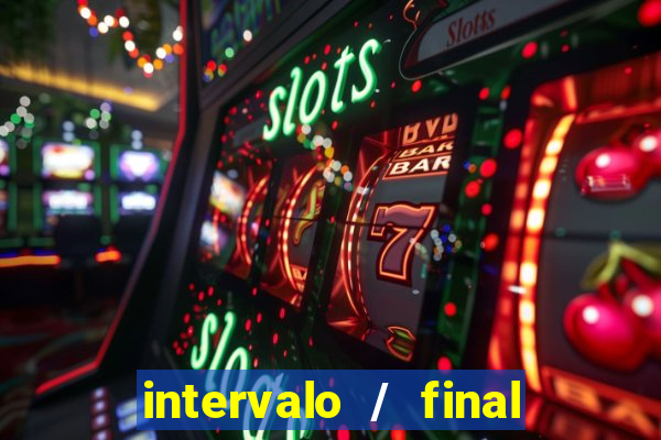 intervalo / final do jogo