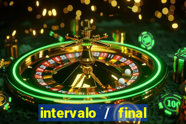 intervalo / final do jogo