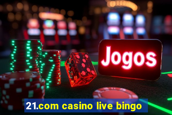 21.com casino live bingo