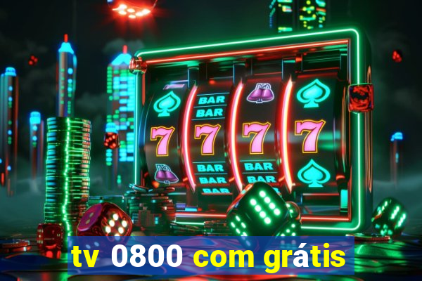 tv 0800 com grátis