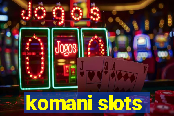 komani slots