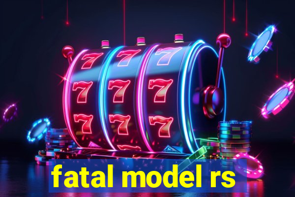 fatal model rs