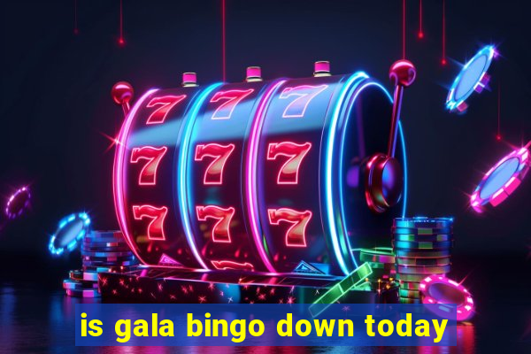 is gala bingo down today