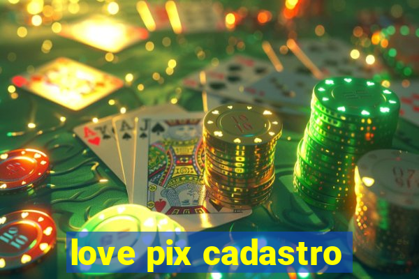 love pix cadastro