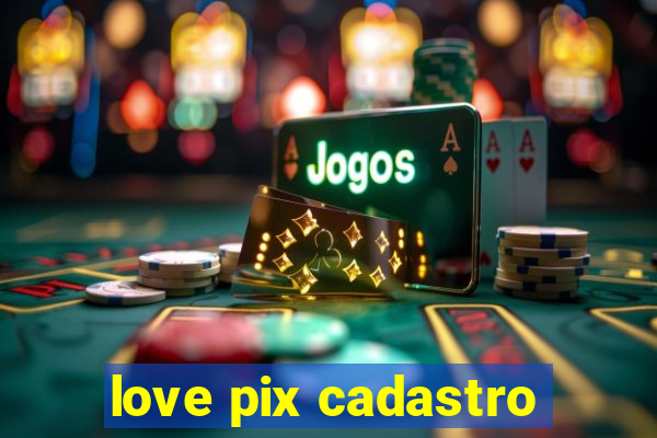 love pix cadastro