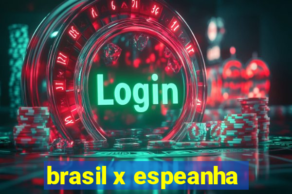 brasil x espeanha