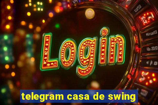 telegram casa de swing