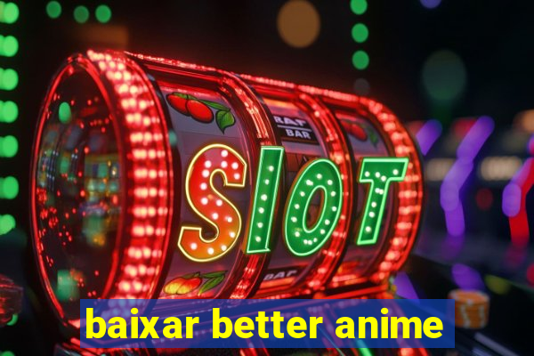 baixar better anime