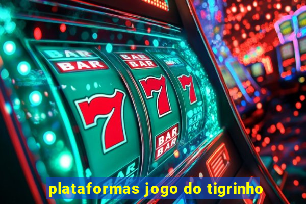 plataformas jogo do tigrinho