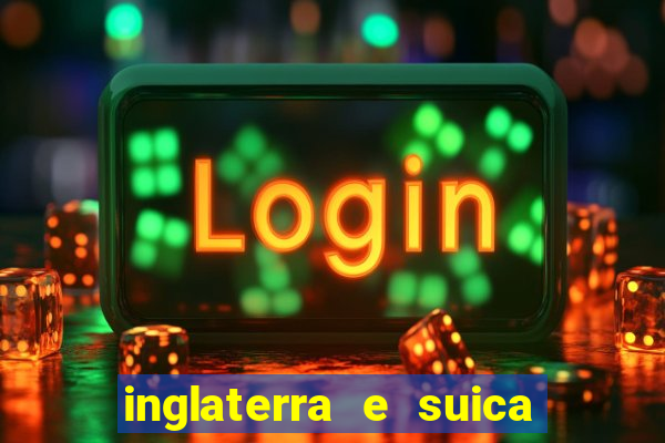 inglaterra e suica onde assistir