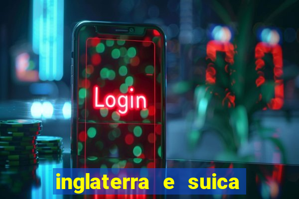 inglaterra e suica onde assistir