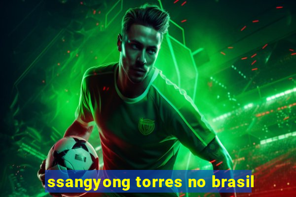 ssangyong torres no brasil