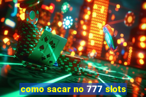 como sacar no 777 slots