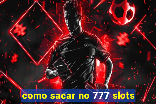 como sacar no 777 slots